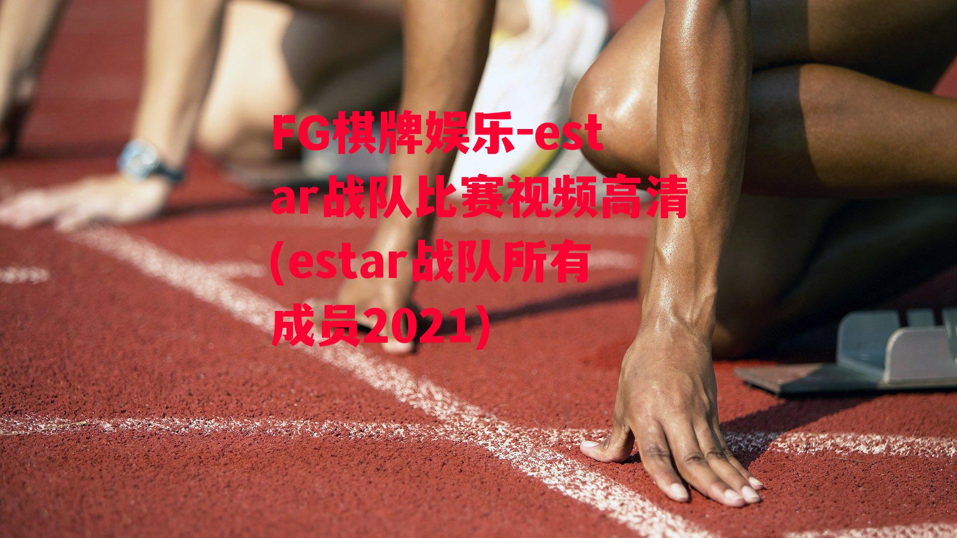 estar战队比赛视频高清(estar战队所有成员2021)